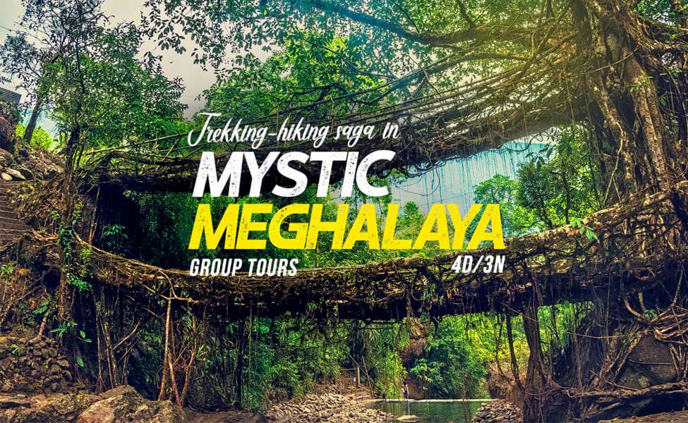 4 Days Tour of Mystic Meghalaya | Book Now & Get 25% off